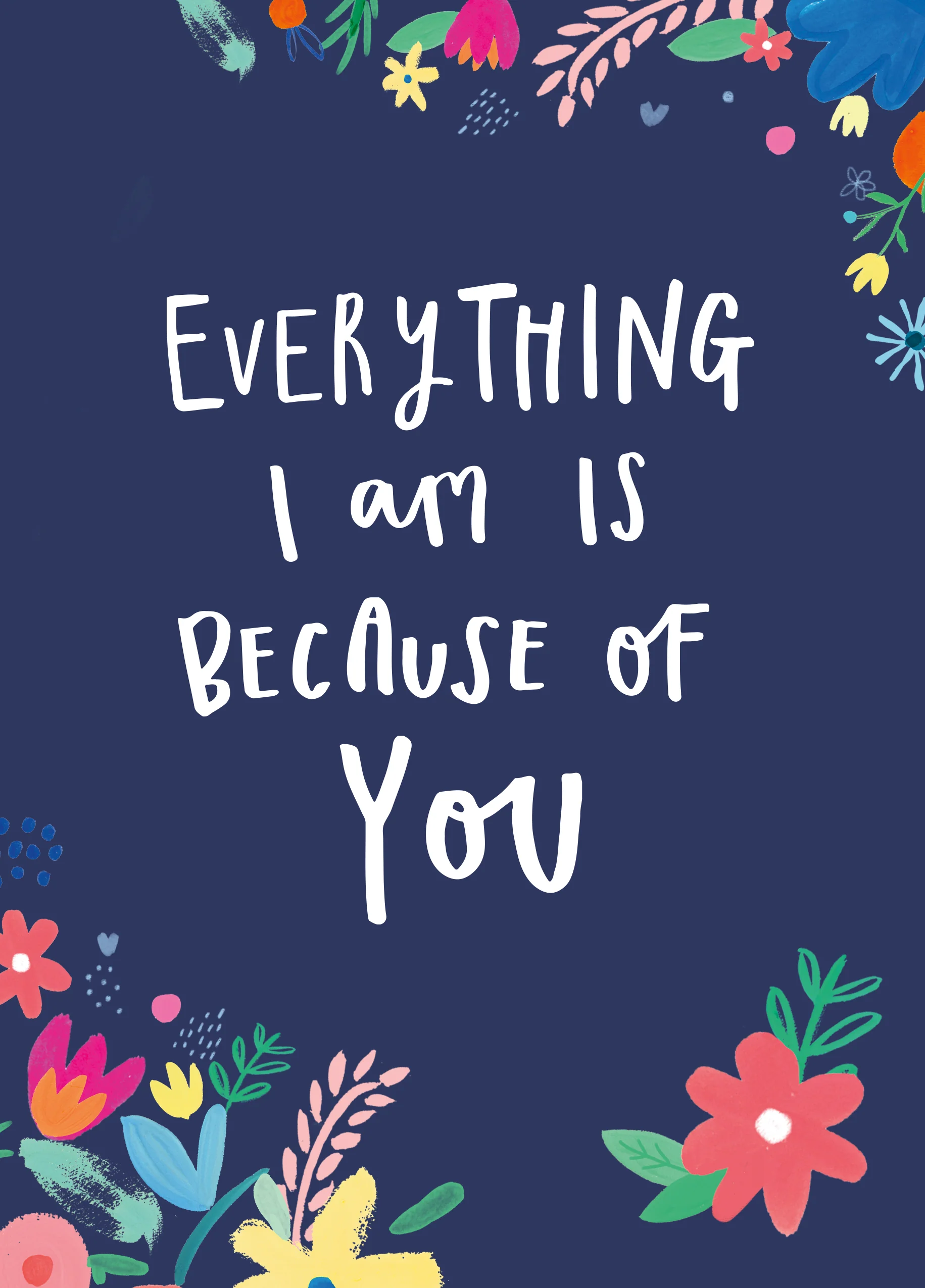 Personalised Floral Everything I am is Because of You Mother's Day Card
